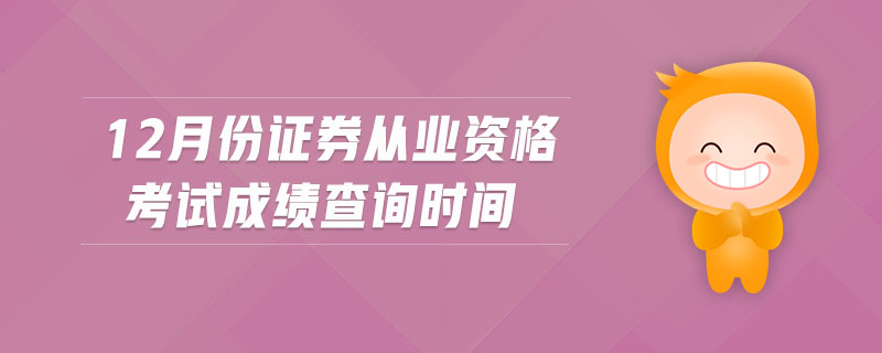 12月份證券從業(yè)資格考試成績查詢時間