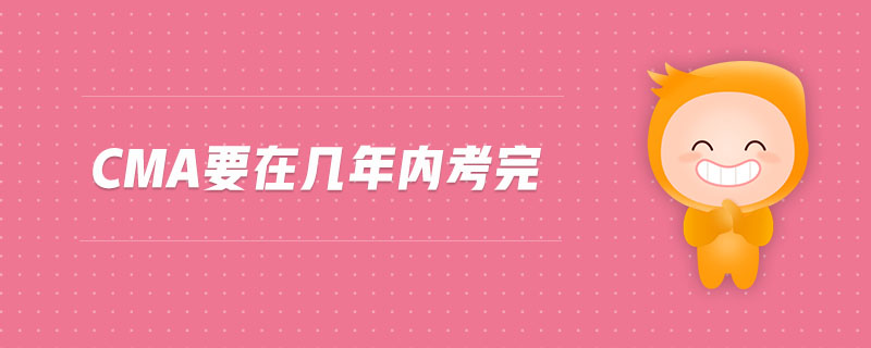 cma要在幾年內(nèi)考完