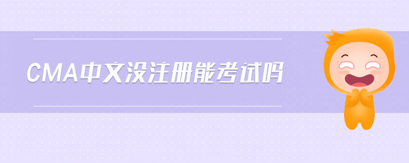 cma中文沒注冊能考試嗎