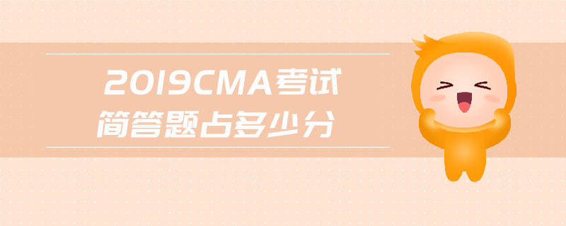2019cma考試簡答題占多少分
