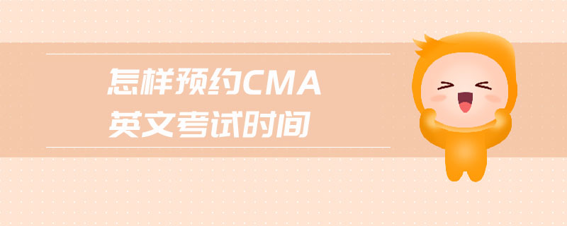 怎樣預(yù)約cma英文考試時間