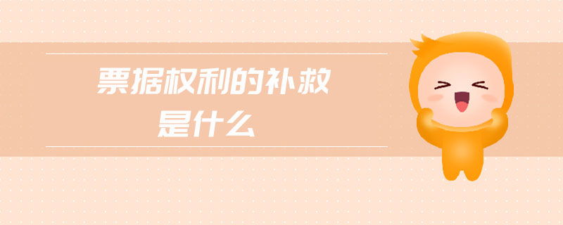 票據(jù)權(quán)利的補(bǔ)救是什么