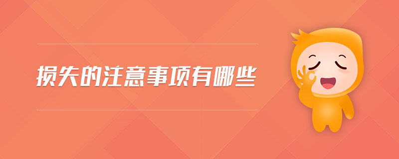 損失的注意事項有哪些 損失的注意事項有哪些