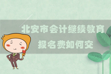 2019年黑龍江省北安市會計繼續(xù)教育報名費如何交？