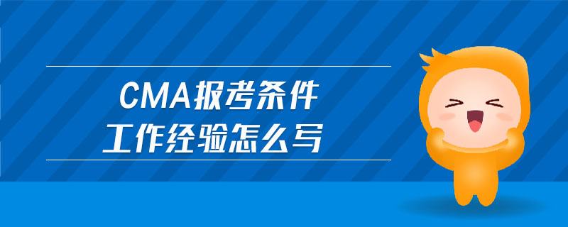 cma報考條件工作經(jīng)驗怎么寫