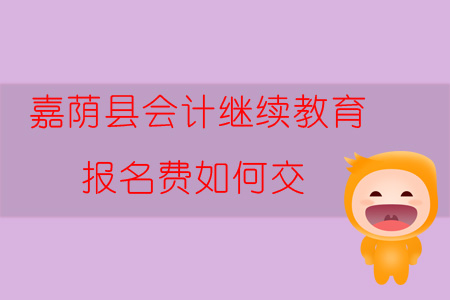2019年黑龍江省嘉蔭縣會計繼續(xù)教育報名費(fèi)如何交？