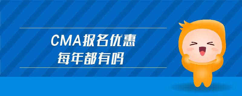 cma報(bào)名優(yōu)惠每年都有嗎
