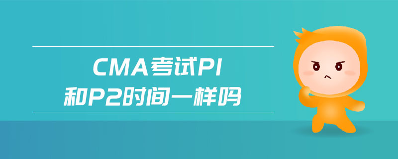 CMA考試p1和p2時間一樣嗎