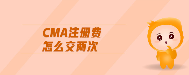 cma注冊(cè)費(fèi)怎么交兩次