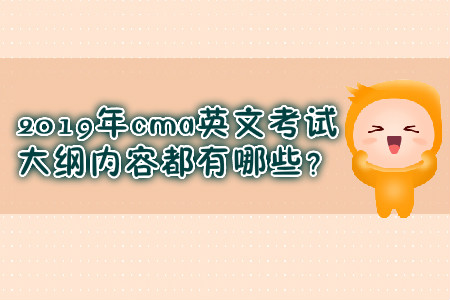 2019年cma英文考試大綱內(nèi)容都有哪些？