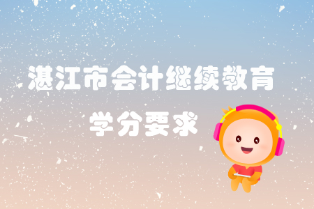 2019年廣東省湛江市會(huì)計(jì)繼續(xù)教育學(xué)分要求