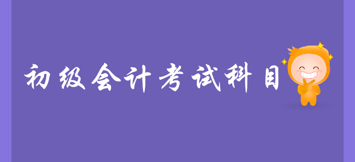 初級(jí)會(huì)計(jì)證考試科目有什么？怎么學(xué)比較好？