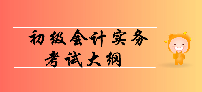 如何利用初級會(huì)計(jì)實(shí)務(wù)考試大綱順利通關(guān)？