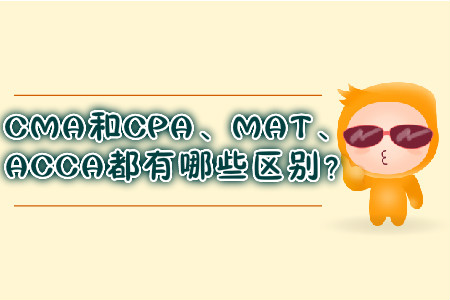 CMA和CPA、MAT、ACCA都有哪些區(qū)別？