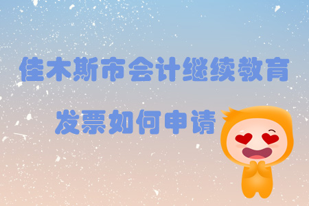 2019年黑龍江省佳木斯市會(huì)計(jì)繼續(xù)教育發(fā)票如何申請(qǐng)？
