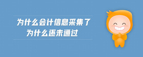 為什么會(huì)計(jì)信息采集了為什么還未通過(guò)
