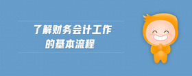 了解財(cái)務(wù)會(huì)計(jì)工作的基本流程