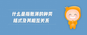 什么是指賬簿的種類(lèi)格式及其相互關(guān)系