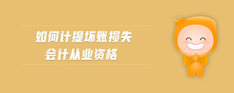 如何計提壞賬損失 會計從業(yè)資格