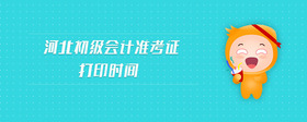河北初級(jí)會(huì)計(jì)準(zhǔn)考證打印時(shí)間
