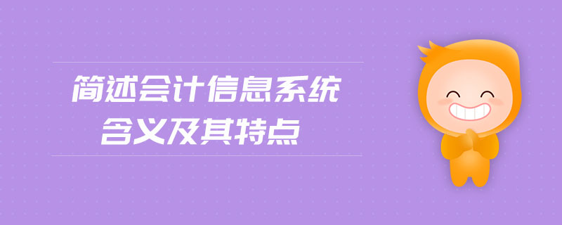 簡述會計信息系統(tǒng)含義及其特點
