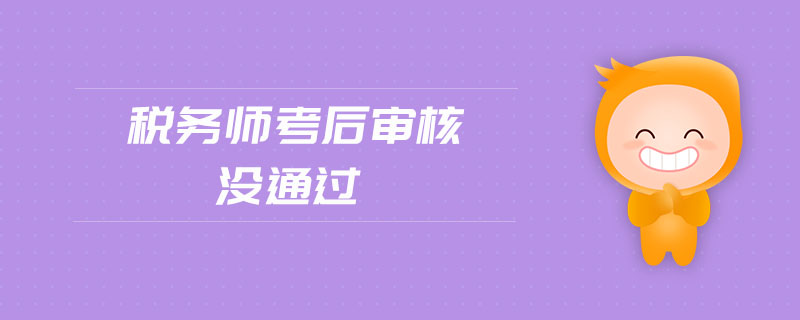 稅務(wù)師考后審核沒通過