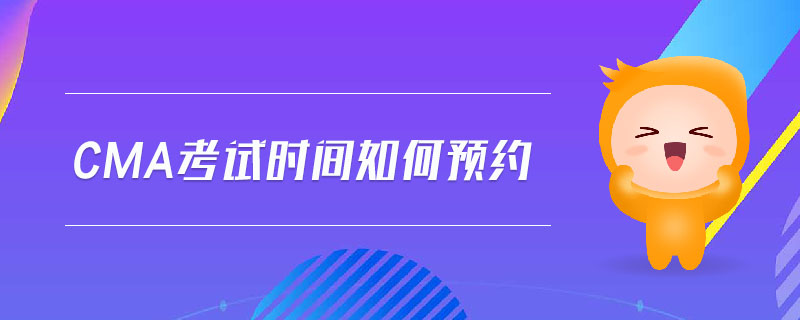 cma考試時(shí)間如何預(yù)約