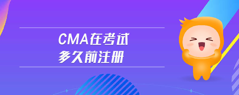 cma在考試多久前注冊(cè)