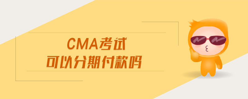 cma考試可以分期付款嗎