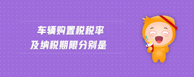 車輛購置稅稅率及納稅期限分別是