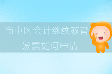 2019年四川省內(nèi)江市市中區(qū)會計繼續(xù)教育發(fā)票如何申請？