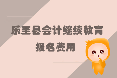 2019年資陽市樂至縣會計繼續(xù)教育的報名費用是多少？