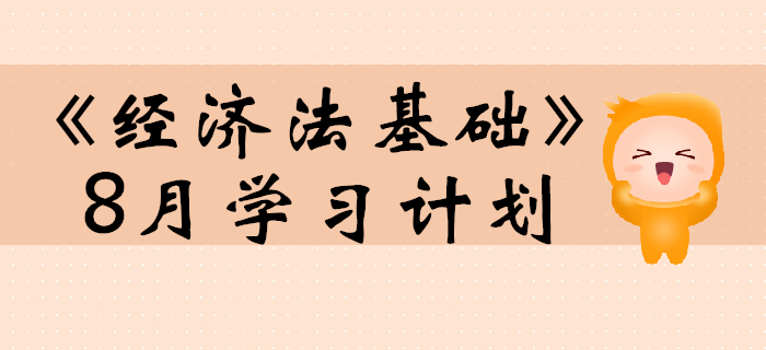 2020年初級會(huì)計(jì)職稱《經(jīng)濟(jì)法基礎(chǔ)》預(yù)習(xí)階段8月學(xué)習(xí)計(jì)劃