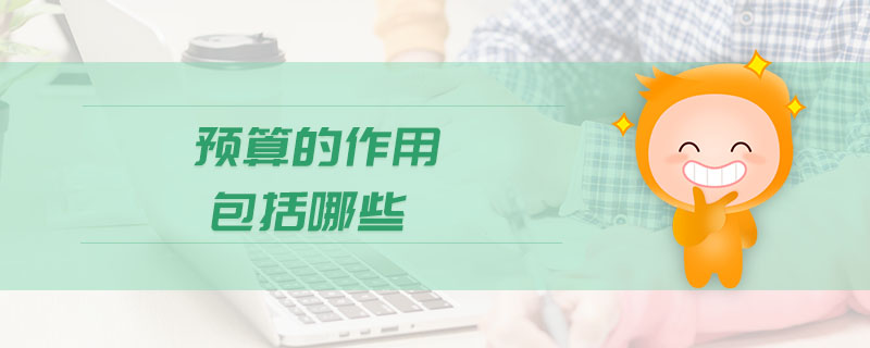 預(yù)算的作用包括哪些