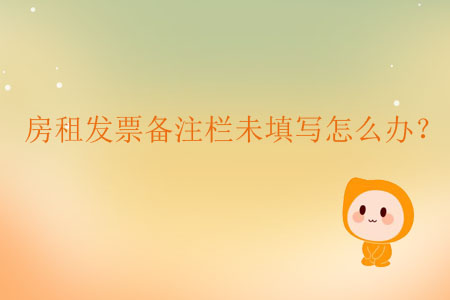 房租發(fā)票備注欄未填寫怎么辦？
