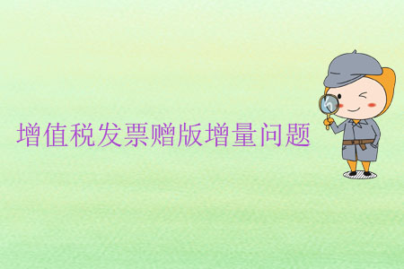 增值稅發(fā)票贈(zèng)版增量問題