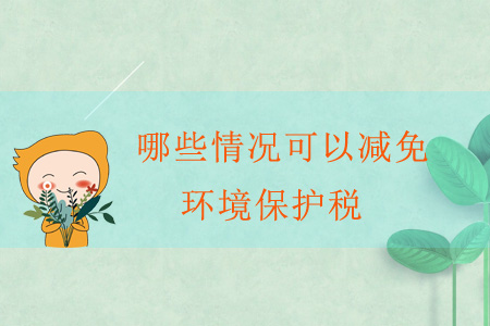 哪些情況可以減免環(huán)境保護(hù)稅？