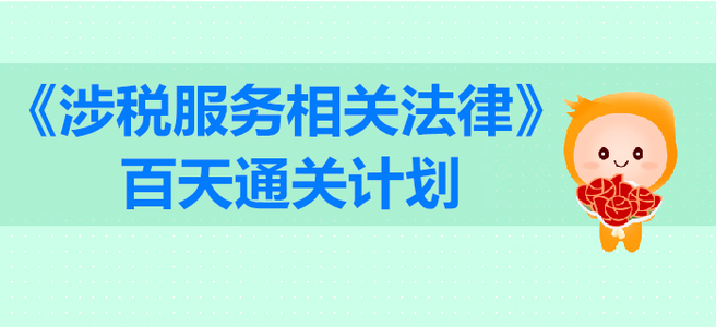 2019年稅務(wù)師《涉稅服務(wù)相關(guān)法律》百天通關(guān)計劃