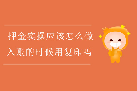 押金實(shí)操應(yīng)該怎么做，入賬的時(shí)候用復(fù)印嗎？