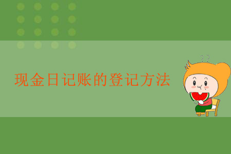 出納須知！現(xiàn)金日記賬的登記方法