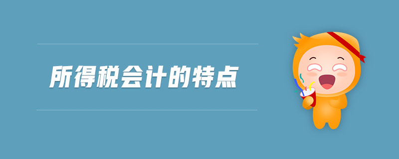 所得稅會(huì)計(jì)的特點(diǎn)