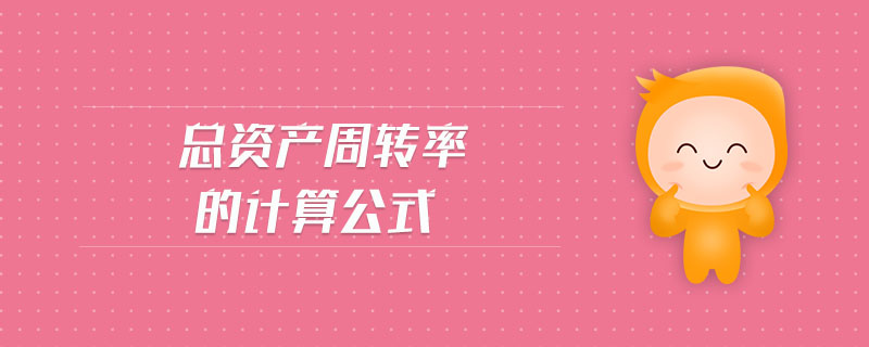 總資產(chǎn)周轉(zhuǎn)率的計(jì)算公式