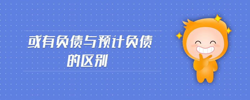 或有負債與預計負債的區(qū)別