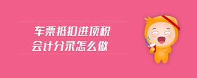 車票抵扣進(jìn)項(xiàng)稅會計(jì)分錄怎么做