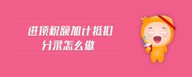 進(jìn)項(xiàng)稅額加計(jì)抵扣分錄怎么做