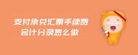 支付承兌匯票手續(xù)費(fèi)會(huì)計(jì)分錄怎么做