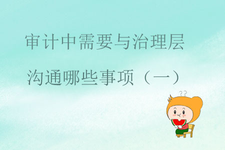 審計中需要與治理層溝通哪些事項？（一）