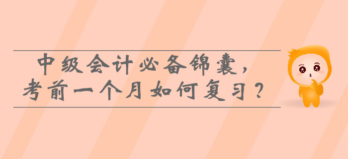 2019年中級(jí)會(huì)計(jì)必備錦囊，考前一個(gè)月如何高效復(fù)習(xí)？