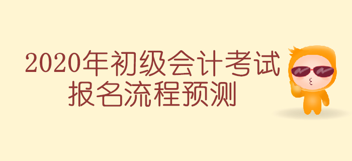 2020年初級(jí)會(huì)計(jì)考試報(bào)名簡(jiǎn)章預(yù)計(jì)下月發(fā)布，報(bào)考流程搶先知！