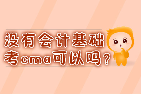 沒有會(huì)計(jì)基礎(chǔ)考cma可以嗎？